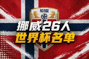 挪威公布世界杯名單：哈蘭德、厄德高領(lǐng)銜 瑟爾洛特、海于格在列