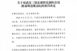 官方：武漢三鎮官員路易斯賽后辱罵裁判員，被禁賽5場并罰款5萬元